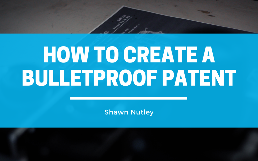 How To Create A Bulletproof Patent