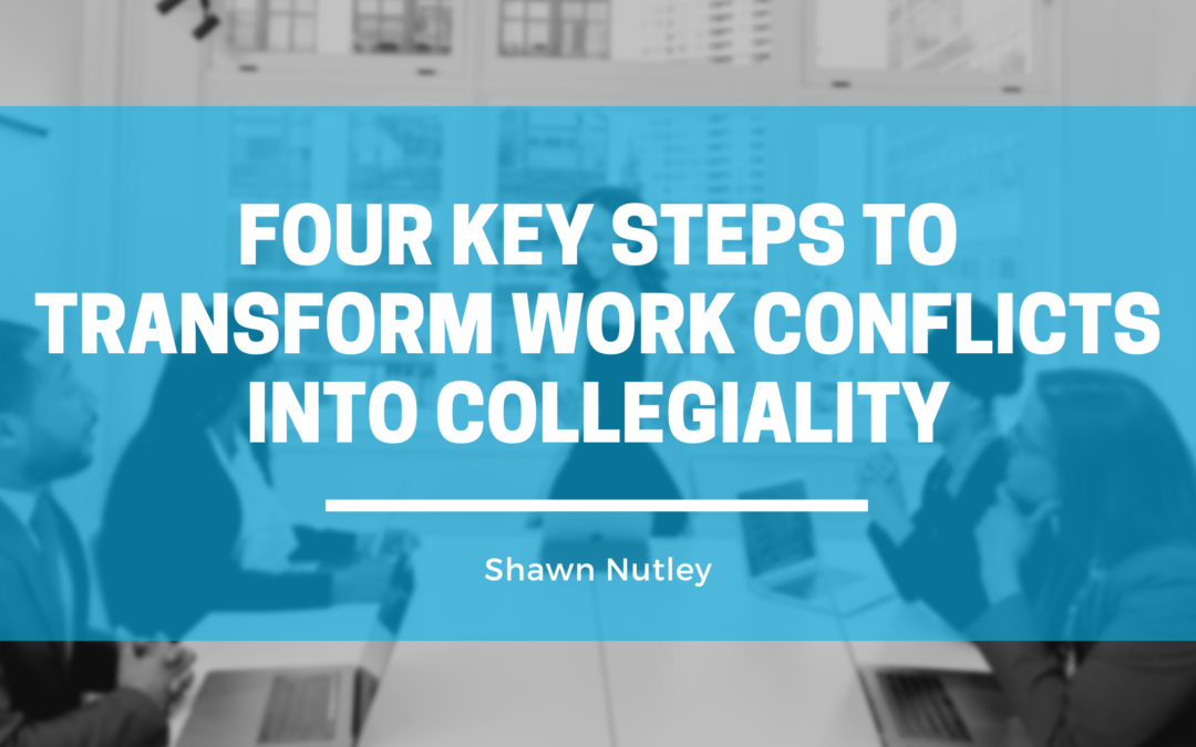 Four Key Steps to Transform Work Conflicts into Collegiality