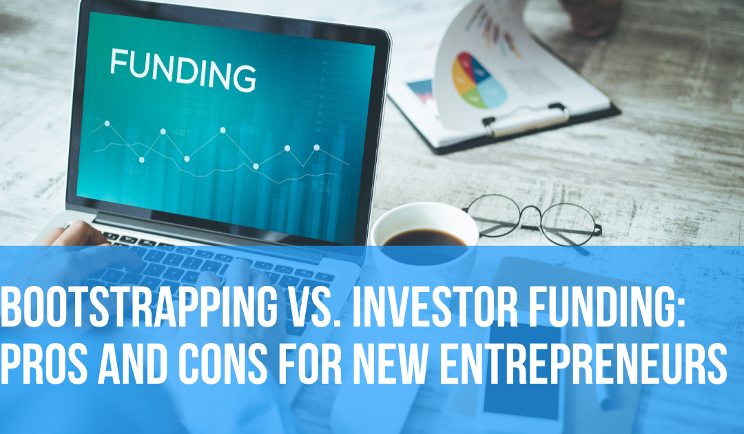 Bootstrapping vs. Investor Funding: Pros and Cons for New Entrepreneurs