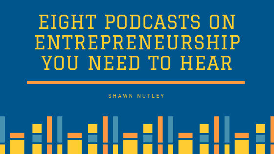 Eight Podcasts on Entrepreneurship You Need to Hear