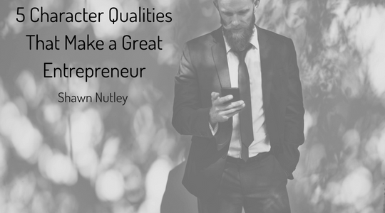 5 Character Qualities That Make a Great Entrepreneur