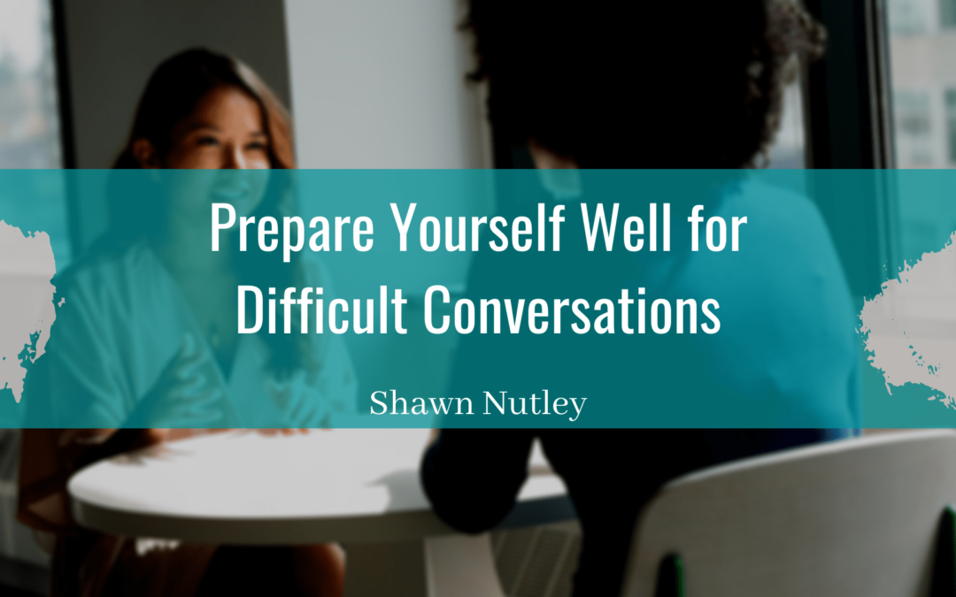 Prepare Yourself Well for Difficult Conversations