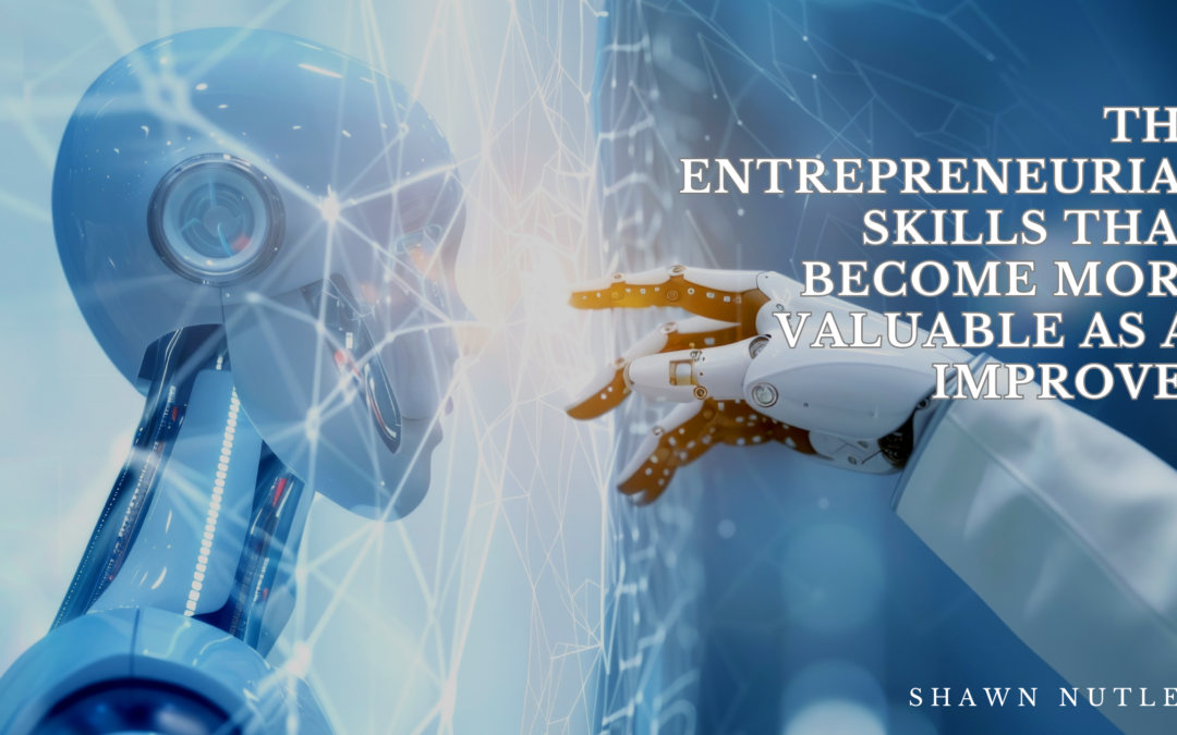 The Entrepreneurial Skills That Become More Valuable as AI Improves