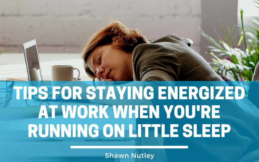 Tips for Staying Energized at Work When You're Running on Little Sleep